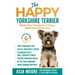 The Happy Yorkshire Terrier: Raise Your Puppy to a Happy, Well-Mannered Dog