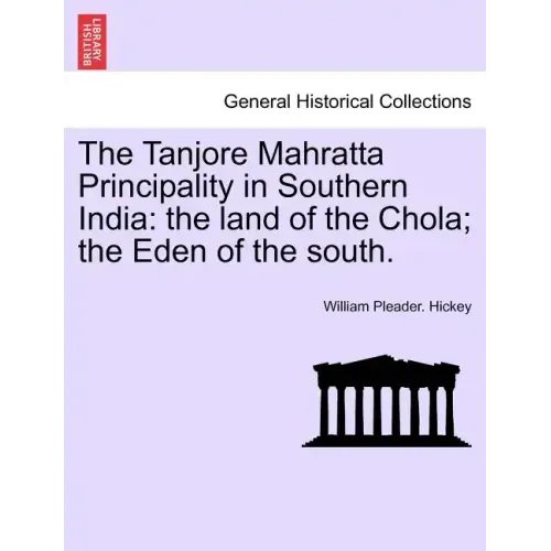 The Tanjore Mahratta Principality in Southern India: The Land of the Chola; The Eden of the South.