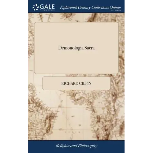 Demonologia Sacra: Or, a Treatise of Satan's Temptations. In Three Parts. By Richard Gilpin