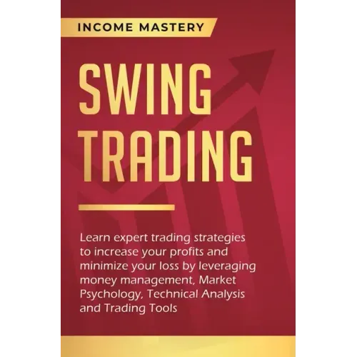 Swing Trading: Learn expert trading strategies to increase your profits and minimize your loss by leveraging money management, Market
