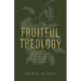 Fruitful Theology: How the Life of the Mind Leads to the Life of the Soul