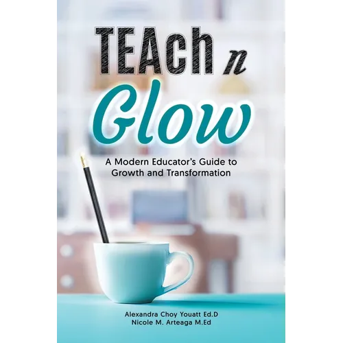 TEAch N Glow: A Modern Educator's Guide to Growth and Transformation