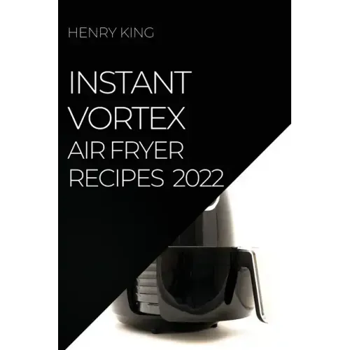 Instant Vortex Air Fryer Recipes 2022: Many Tasty Recipes to Surprise Your Guests