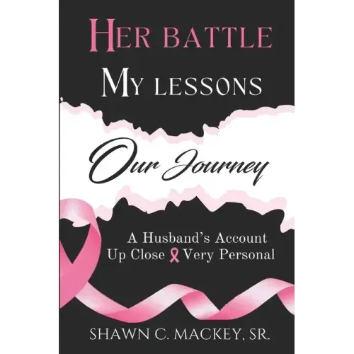 Her Battle My Lessons Our Journey: A Husband's Account Up Close & Very Personal