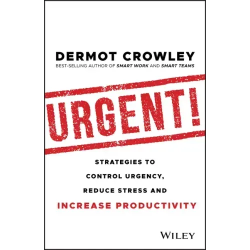 Urgent!: Strategies to Control Urgency, Reduce Stress and Increase Productivity