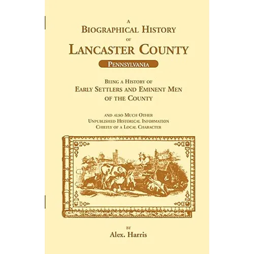 A Biographical History of Lancaster County (Pennsylvania): Being a History of Early Settlers and Eminent Men of the County