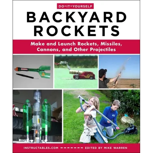 Do-It-Yourself Backyard Rockets: Make and Launch Rockets, Missiles, Cannons, and Other Projectiles
