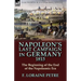 Napoleon's Last Campaign in Germany, 1813-The Beginning of the End of the Napoleonic Era