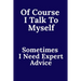 Of Course I Talk To Myself. Sometimes I Need Expert Advice.