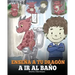 Enseña a Tu Dragón a Ir al Baño: Cómo Enseñar a Ir al Baño a Tu Dragón Que Tiene Miedo a Hacer Popó. Una Linda Historia Para Niños Para Hacer que el E