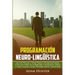 Programación Neuro-Lingüística: Leer a Las Personas y Pensar Positiva y Exitosamente Usando la PNL para Acabar con la Negatividad, Procrastinación, Mi