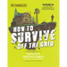 How to Survive Off the Grid: From Backyard Homesteads to Bunkers (and Everything in Between)