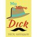 My Name Is Dick: Laughter and Lessons From Living Life As A "Real Dick"