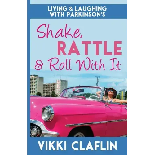 Shake, Rattle & Roll With It: Living and Laughing with Parkinson's
