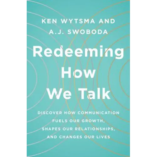 Redeeming How We Talk: Discover How Communication Fuels Our Growth, Shapes Our Relationships, and Changes Our Lives