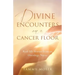 Divine Encounters on a Cancer Floor: Real Life Stories From An Oncology Nurse
