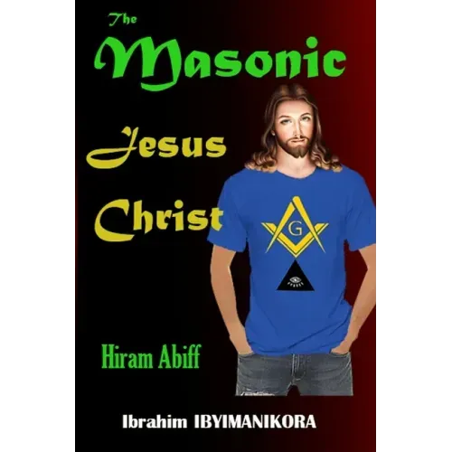 The Masonic Jesus Christ: Hiram Abiff