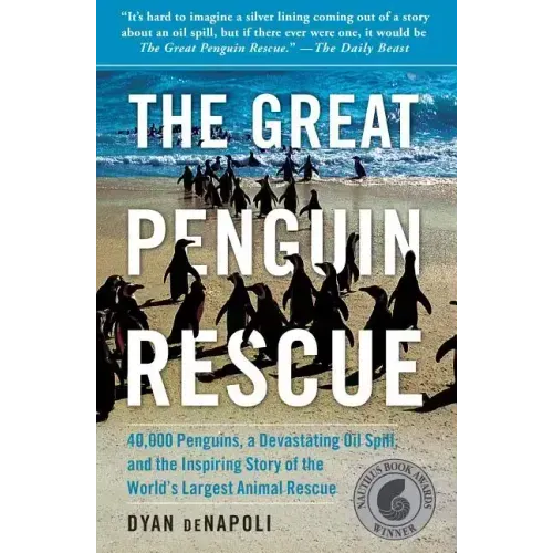 Great Penguin Rescue: 40,000 Penguins, a Devastating Oil Spill, and the Inspiring Story of the World's Largest Animal Rescue