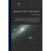 Kings Dethroned: A History of the Evolution of Astronomy From the Time of the Roman Empire up to the Present day; Showing it to be an A