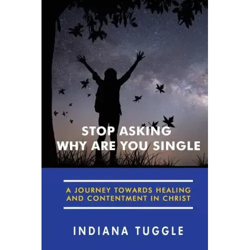 Stop Asking Why Are You Single: A Journey Towards Healing and Contentment in Christ
