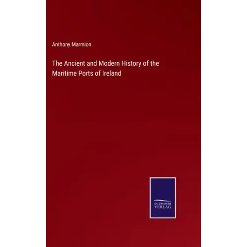 The Ancient and Modern History of the Maritime Ports of Ireland
