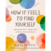 How It Feels to Find Yourself: Navigating Life's Changes with Purpose, Clarity, and Heart