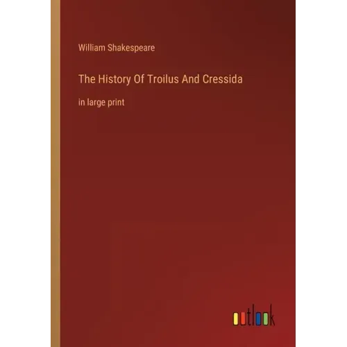 The History Of Troilus And Cressida: in large print