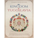 The Kingdom of Yugoslavia: The Turbulent History of the Country's Formation and Occupation during World War I and World War II