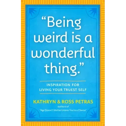 Being Weird Is a Wonderful Thing: Inspiration for Living Your Truest Self