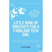Little Book of Positivity for a Fabulous Teen Girl