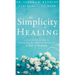 The Simplicity of Healing: A Practical Guide to Releasing the Miracle Power of God's Word