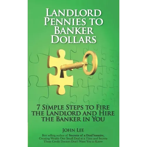 Landlord Pennies to Banker Dollars: 7 Simple Steps to Fire the Landlord and Hire the Banker in You