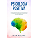 Psicología positiva: Aprende psicología para la vida diaria y resuelve bloqueos; Entiende y supera los miedos entendiendo a las personas y