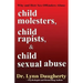 Child Molesters, Child Rapists, and Child Sexual Abuse: Why and How Sex Offenders Abuse: Child Molestation, Rape, and Incest Stories, Studies, and Mod