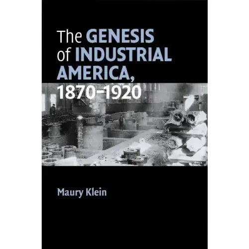The Genesis of Industrial America, 1870-1920