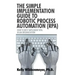 The Simple Implementation Guide to Robotic Process Automation (Rpa): How to Best Implement Rpa in an Organization