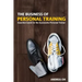 The Business of Personal Training: Essential Guide for the Successful Personal Trainer