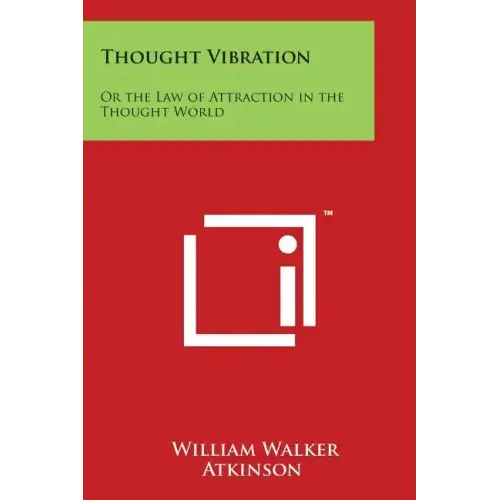 Thought Vibration: Or the Law of Attraction in the Thought World
