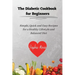 The Diabetic Cookbook for Beginners: Simple, Quick and Easy Recipes for a Healthy Lifestyle and Balanced Diet