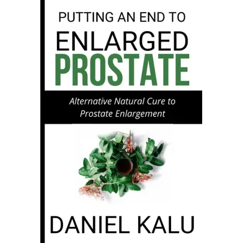 Putting an End to Enlarged Prostate: Alternative Natural Cure To Prostate Enlargement