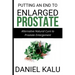 Putting an End to Enlarged Prostate: Alternative Natural Cure To Prostate Enlargement