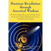 Business Revolution through Ancestral Wisdom: The Circle Knowledge of the past comes forward to show us how to create a practical and ethical process