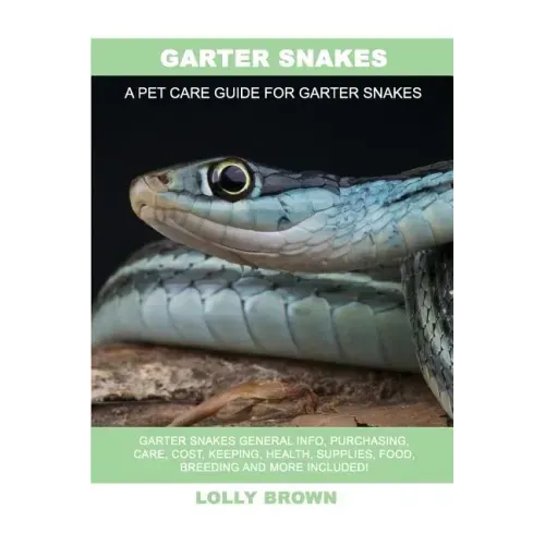 Garter Snakes: Garter Snakes General Info, Purchasing, Care, Cost, Keeping, Health, Supplies, Food, Breeding and More Included! A Pet