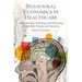 Behavioral Economics in Healthcare: Understanding, Predicting, and Influencing Stakeholder Choices and Decisions