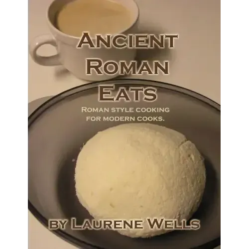 Ancient Roman Eats: Roman Style Cooking for Modern Cooks.