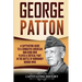 George Patton: A Captivating Guide to a Combative American War Hero Who Played a Critical Part in the Battle of Normandy During WWII