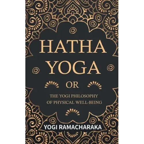 Hatha Yoga Or, The Yogi Philosophy of Physical Well-Being