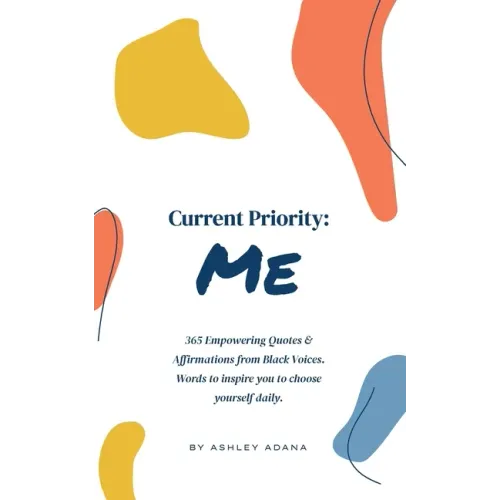 Current Priority: Me: 365 Empowering Quotes and Affirmations from Black Voices. Words to Inspire you to Choose Yourself Daily