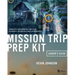 Mission Trip Prep Kit Leader's Guide: Complete Preparation for Your Students' Cross-Cultural Experience