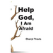 Help God, I Am Afraid